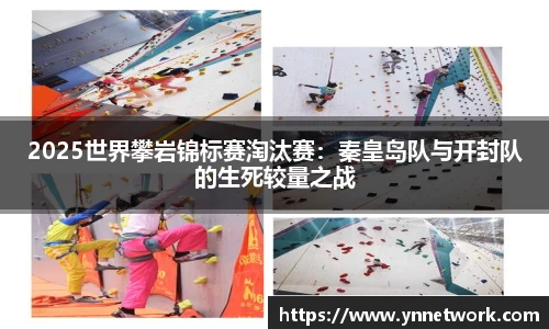 2025世界攀岩锦标赛淘汰赛：秦皇岛队与开封队的生死较量之战