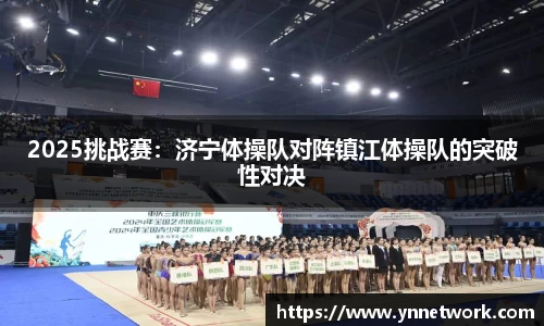 2025挑战赛：济宁体操队对阵镇江体操队的突破性对决