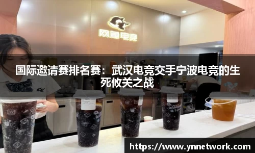 国际邀请赛排名赛：武汉电竞交手宁波电竞的生死攸关之战