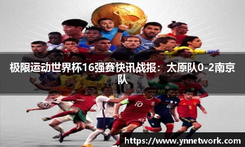 极限运动世界杯16强赛快讯战报：太原队0-2南京队