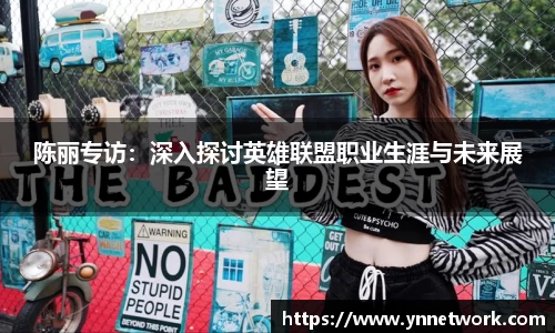 陈丽专访：深入探讨英雄联盟职业生涯与未来展望