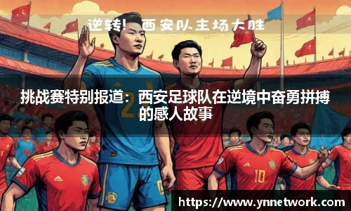 挑战赛特别报道：西安足球队在逆境中奋勇拼搏的感人故事