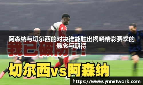 阿森纳与切尔西的对决谁能胜出揭晓精彩赛季的悬念与期待