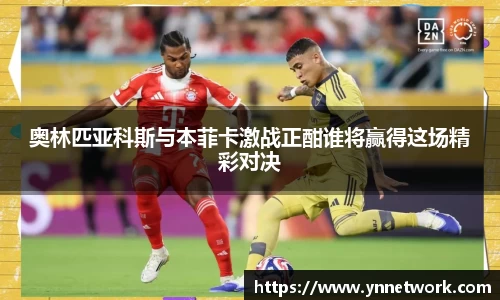 奥林匹亚科斯与本菲卡激战正酣谁将赢得这场精彩对决