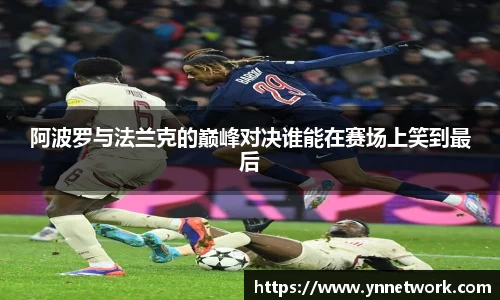 阿波罗与法兰克的巅峰对决谁能在赛场上笑到最后
